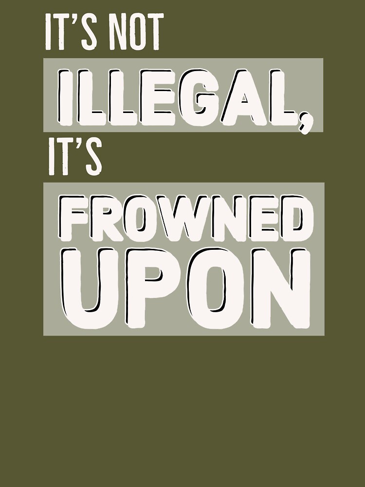 It's not illegal, it's frowned upon Essential T-Shirt for Sale by