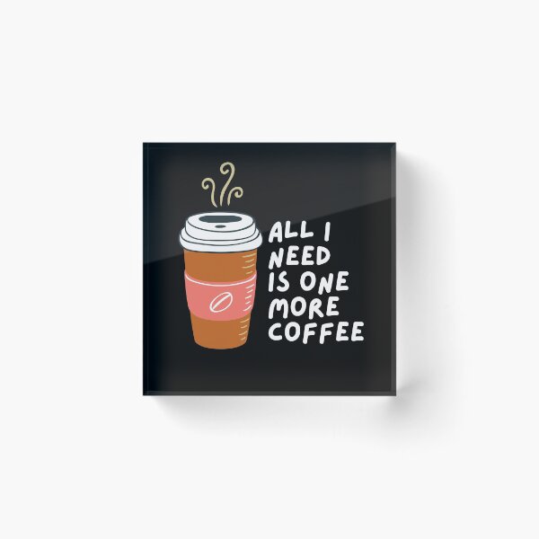 Item preview, All I Need Is One More Coffee designed and sold by pintsandquarts.