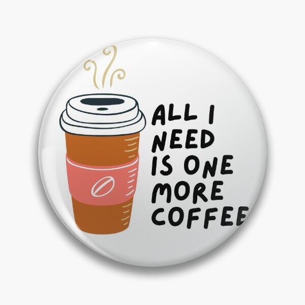 Item preview, All I Need Is One More Coffee designed and sold by pintsandquarts.