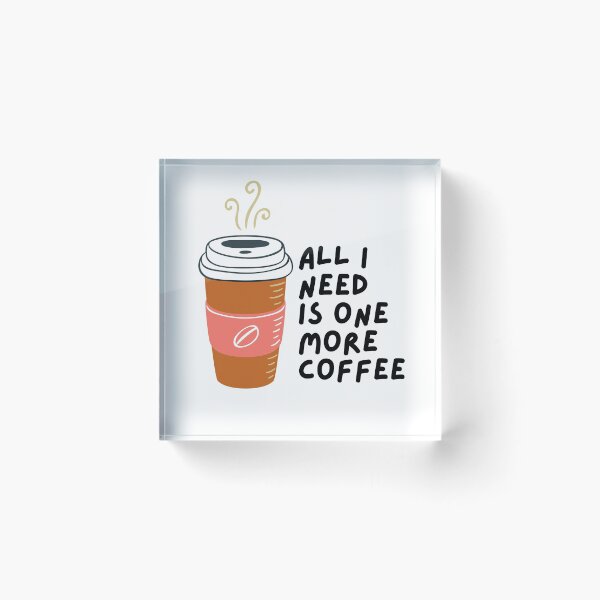 Item preview, All I Need Is One More Coffee designed and sold by pintsandquarts.