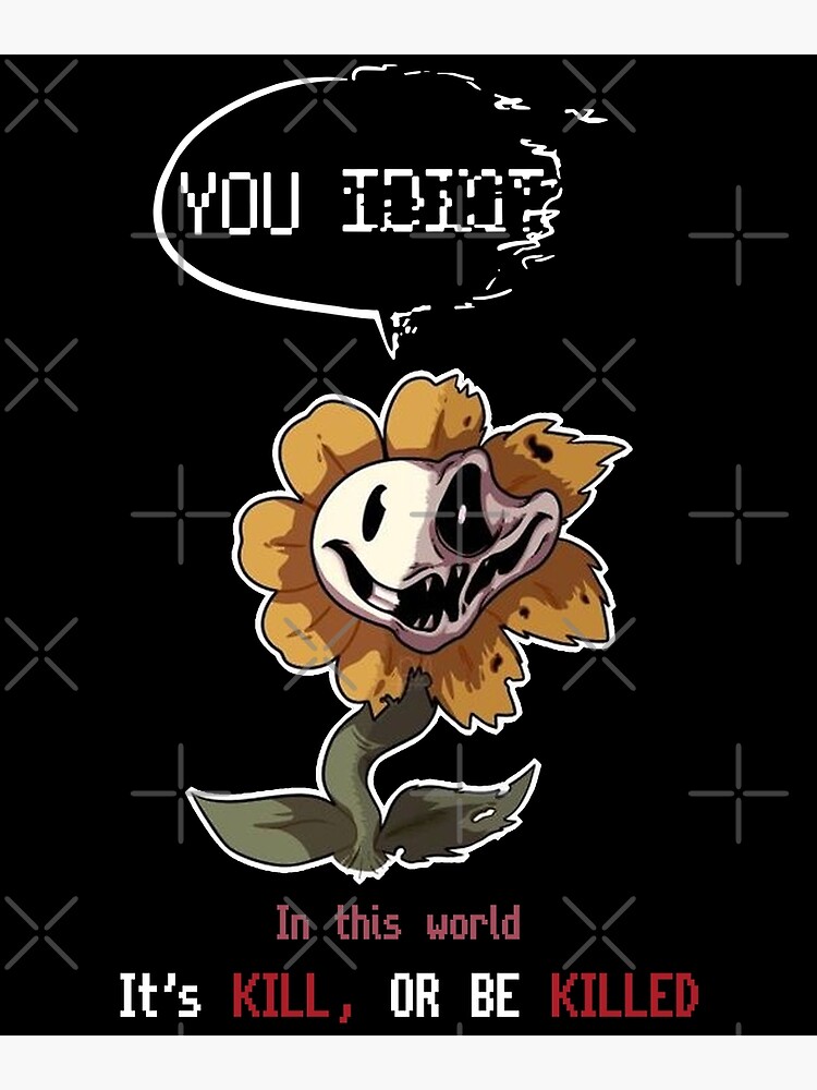 Undertale Flowey It's Kill or Be Killed