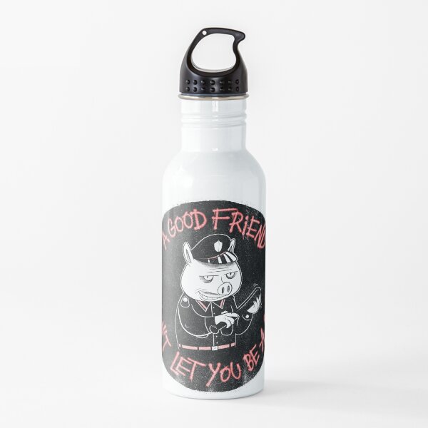 A good friend won't let you be a cop Botella de agua