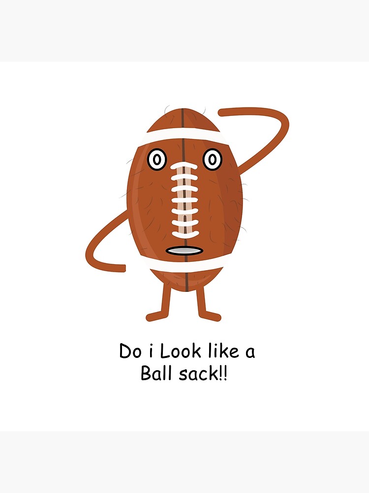 "Do i look like a ball sack Rugby ball" Poster for Sale by infinitenow