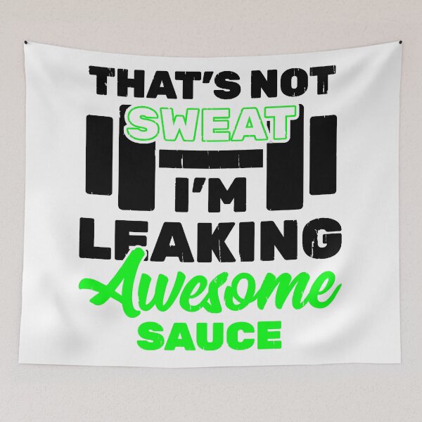 Item preview, That's Not Sweat I'm Leaking Awesome Sauce designed and sold by Coryanderson.