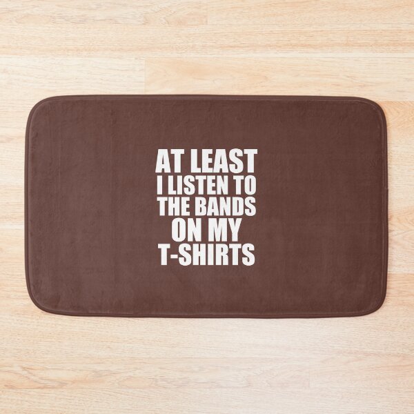 Item preview, at least i listen to the bands on my t -shirts funny gift designed and sold by medbouk1.