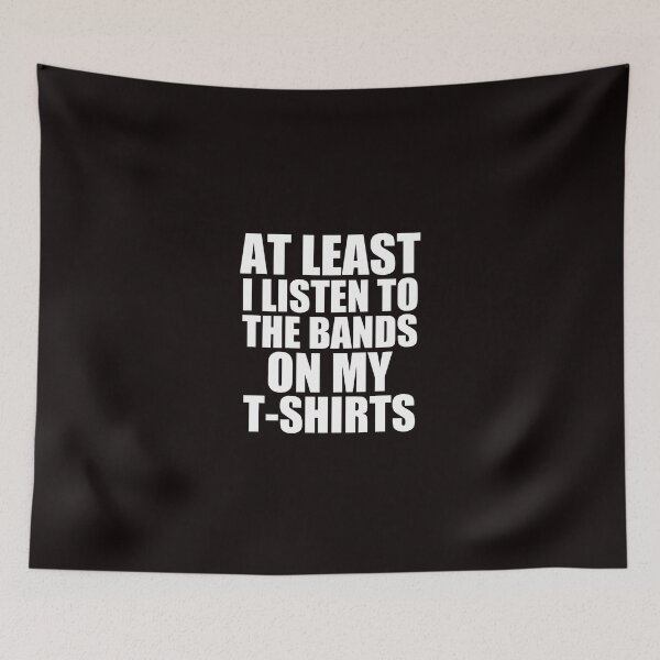 Item preview, at least i listen to the bands on my t -shirts funny gift designed and sold by medbouk1.