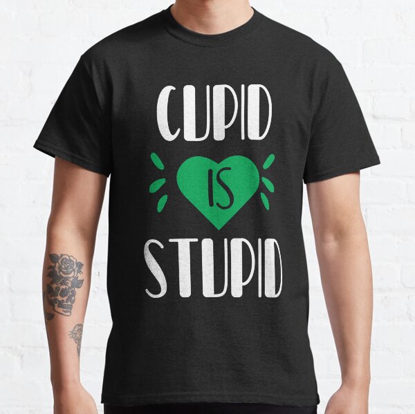 Funny Cupid Is Stupid Happy Valentine Classic T-Shirt