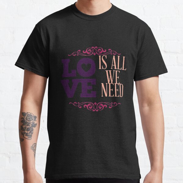 Happy Valentine Love Is All We Need Classic T-Shirt