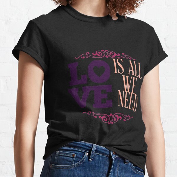 Happy Valentine Love Is All We Need Classic T-Shirt