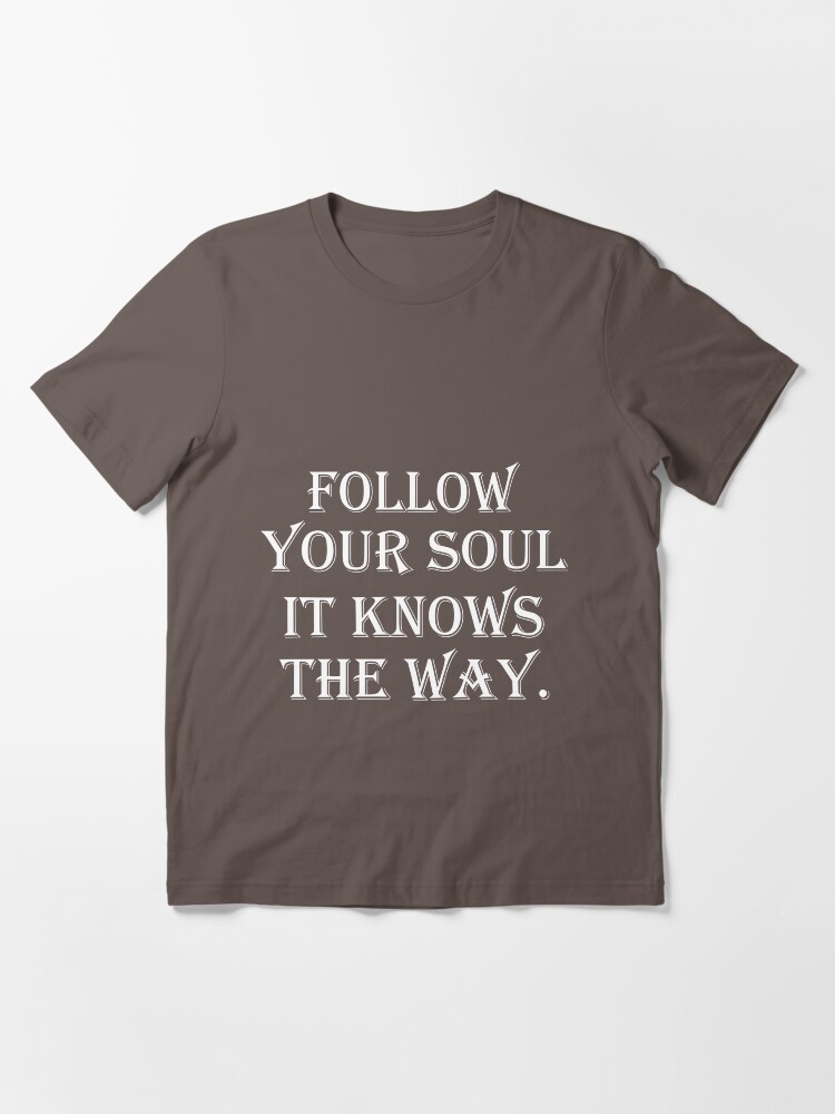 follow your soul it knows the way shirt