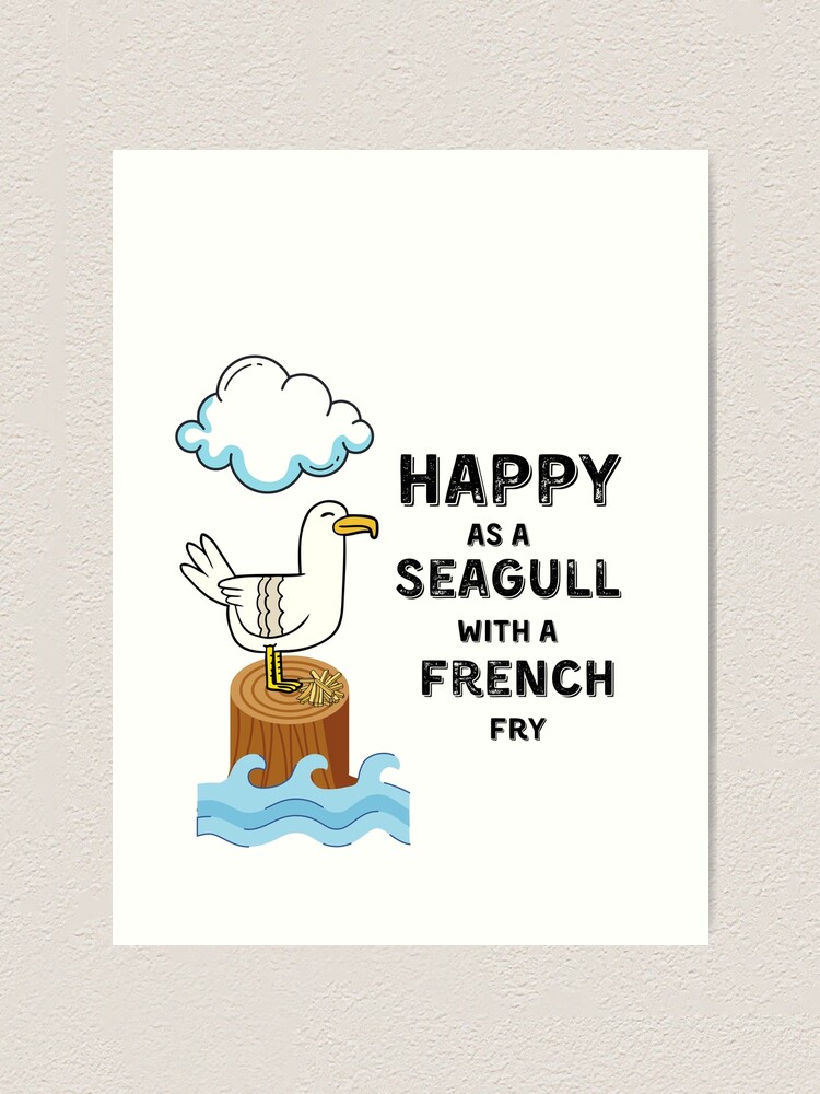 "Happy as a Seagull with a French Fry!" Art Print by ERDESIGNS Redbubble