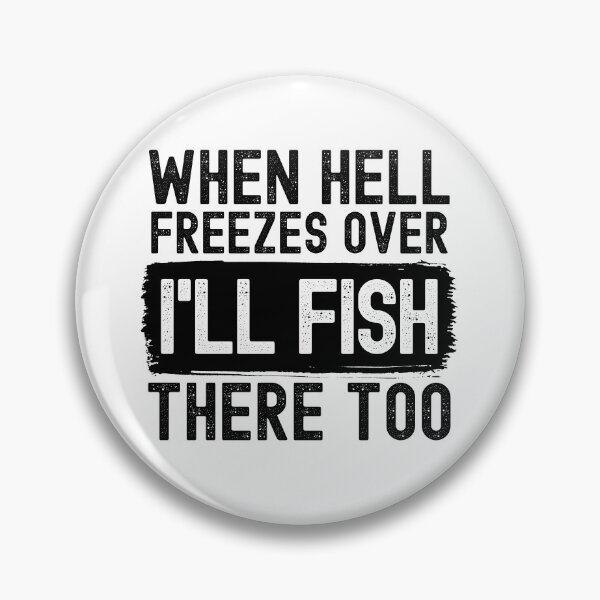 Item preview, When Hell Freezes Over I'll Fish There Too designed and sold by m95sim.