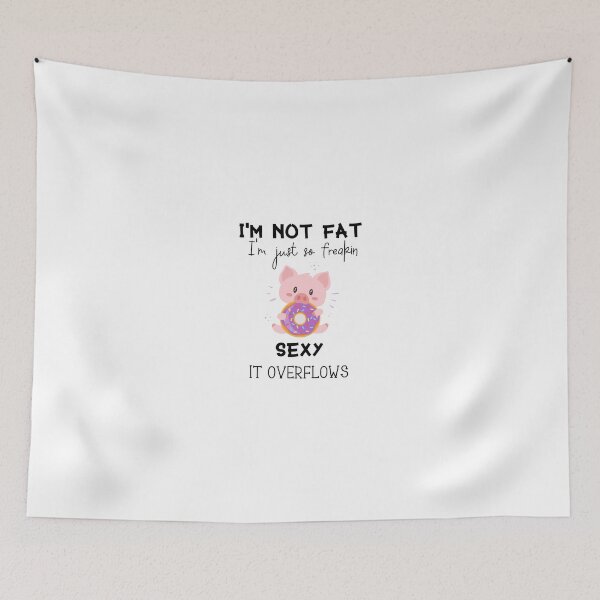 Item preview, i'm not fat i'm just so freakin sexy it overflows designed and sold by chandrakanth527.