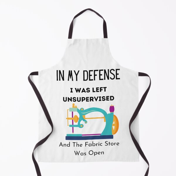 Item preview, In My Defense I Was Left Unsupervised And The Fabric Store Was Open,Funny Sewing designed and sold by piskwi.