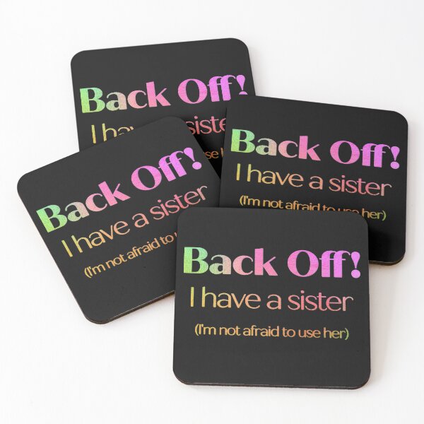 Back Off! I have a sister (I'm not afraid to use her) Coasters (Set of 4)