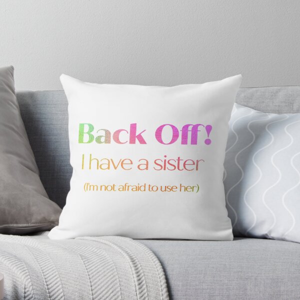 Back Off! I have a sister (I'm not afraid to use her) Throw Pillow