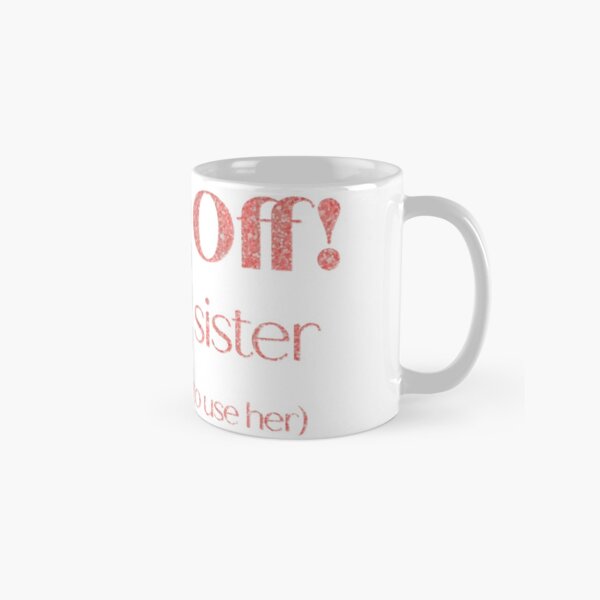 Back Off! I have a sister (I'm not afraid to use her) Classic Mug