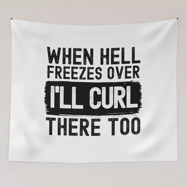 Item preview, When Hell Freezes Over I'll Curl There Too designed and sold by m95sim.