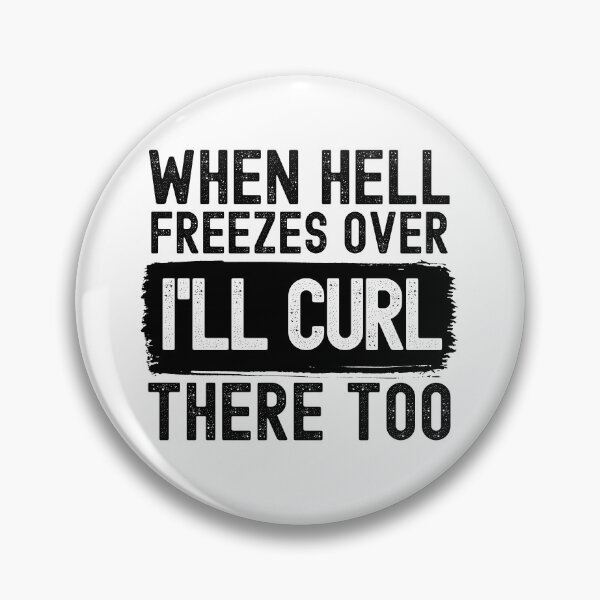 Item preview, When Hell Freezes Over I'll Curl There Too designed and sold by m95sim.