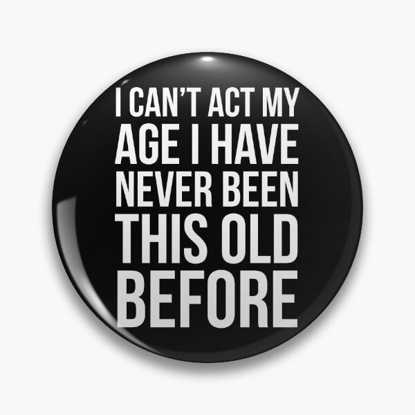 Item preview, I Can’t Act My Age I Have Never Been This Old Before designed and sold by evokearo.