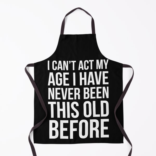 Item preview, I Can’t Act My Age I Have Never Been This Old Before designed and sold by evokearo.