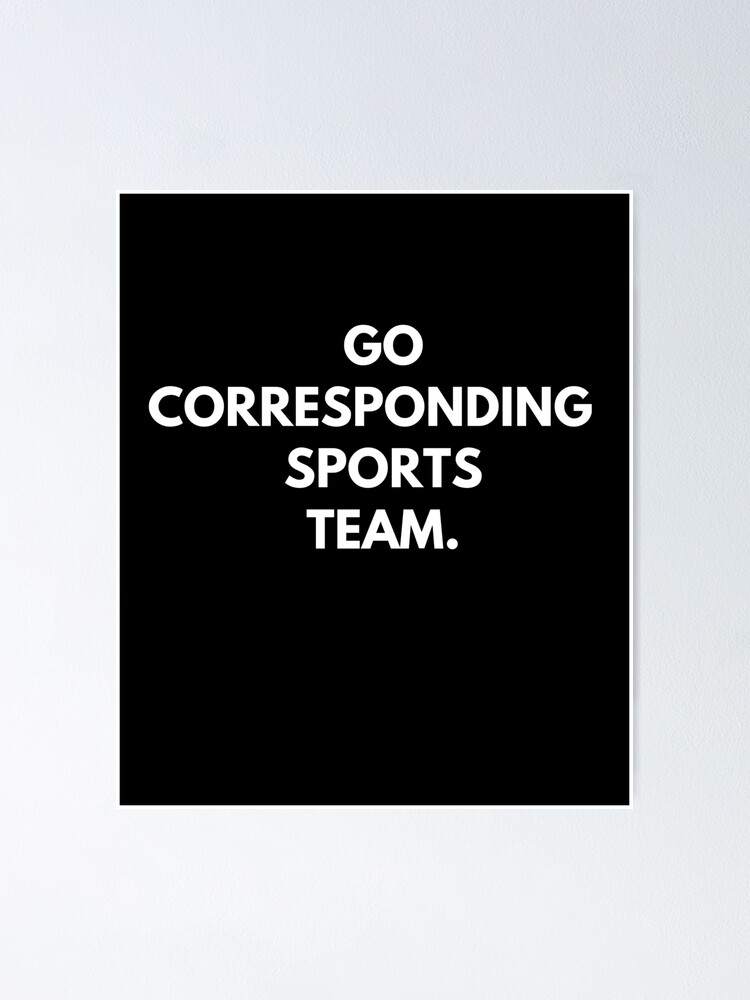 "Go Corresponding Sports Team. " Poster by ststaup Redbubble