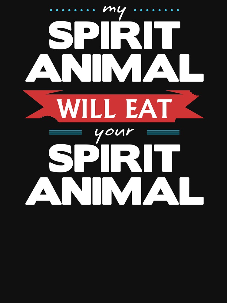 My Spirit Animal Will Eat your Spirit Animal by wheedesign