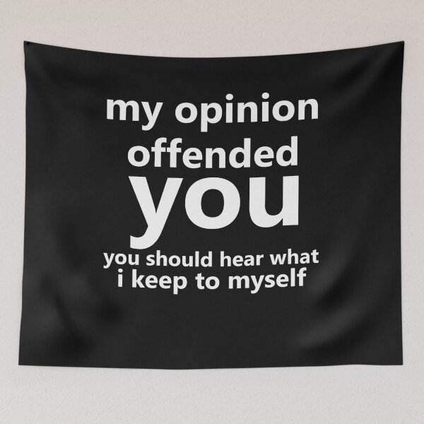 Item preview, my opinion offended you you should hear what i keep to myself designed and sold by manardesign.