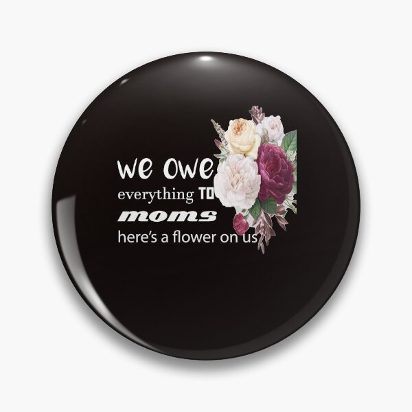Item preview, we owe everything to moms here's a flower on us mother's day T-shirt designed and sold by First Store.