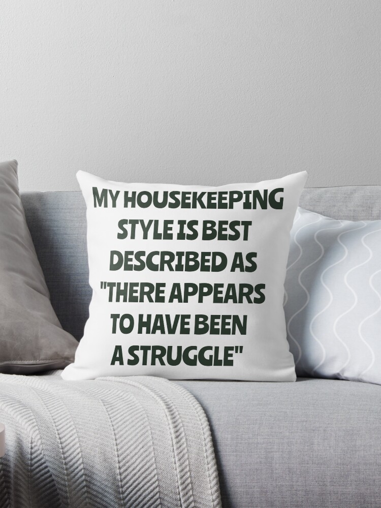 Thumbnail 1 of 4, Pillow, My Housekeeping Style Is Best Described As There Appears To Have Been A Struggle designed and sold by LOVECURIO.