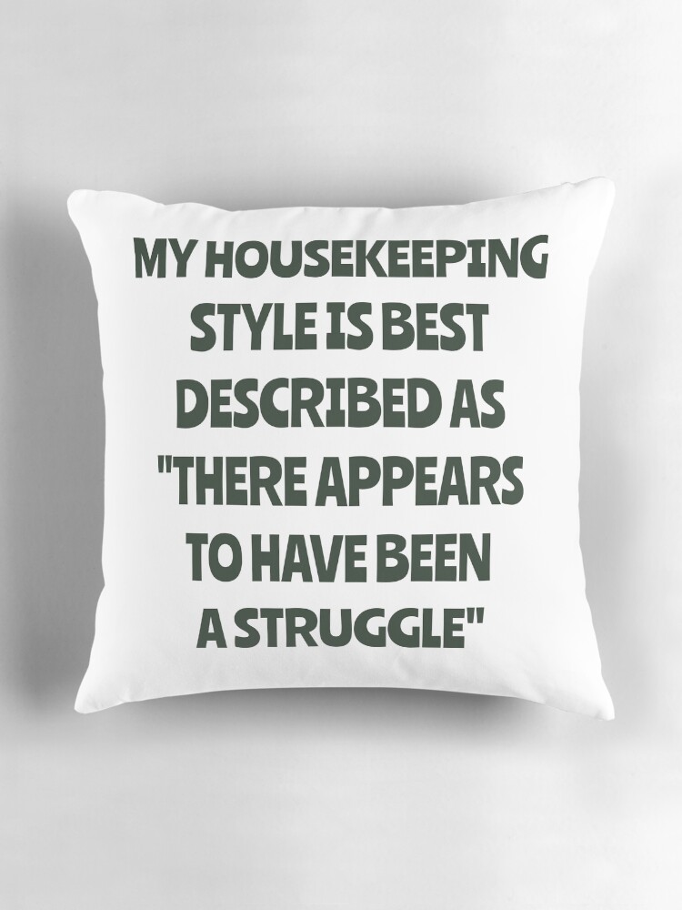 Thumbnail 3 of 4, Pillow, My Housekeeping Style Is Best Described As There Appears To Have Been A Struggle designed and sold by LOVECURIO.