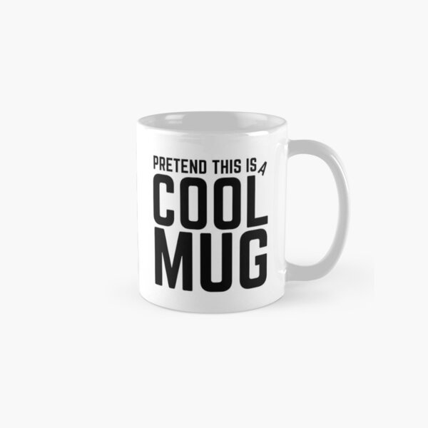 Pretend This Is A Cool Mug Classic Mug