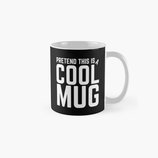Pretend This Is A Cool Mug Classic Mug