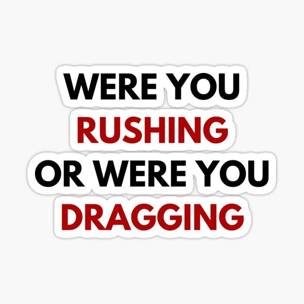 Were You Rushing Or Were You Dragging "Were You Rushing or Were You Dragging" Sticker by cuttingroomprty