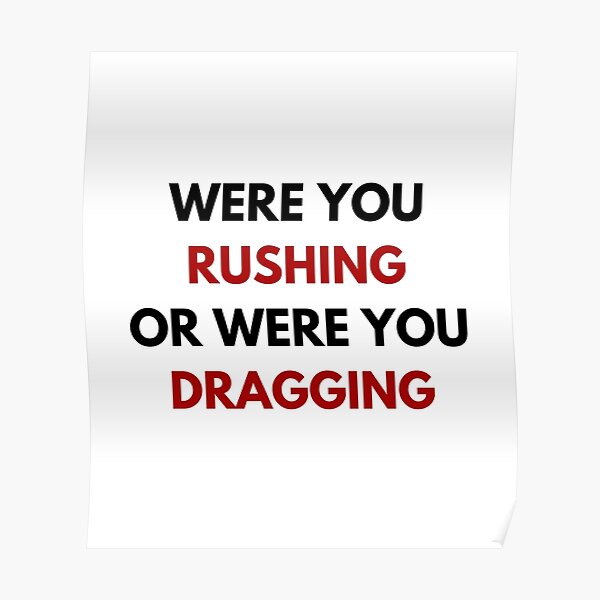 Were You Rushing Or Were You Dragging "Were You Rushing or Were You Dragging Light" Poster by cuttingroomprty