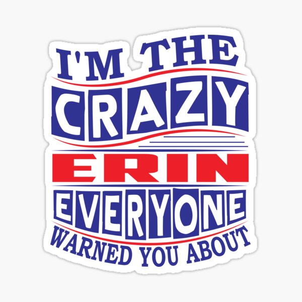 Item preview, ERIN Name. I'm The Crazy ERIN Everyone Warned You About designed and sold by thinkbicycle.