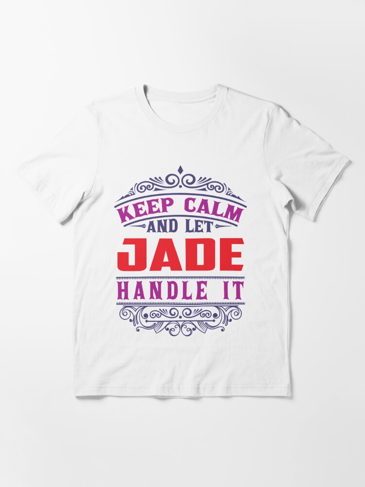 Essential T-Shirt, JADE Name. Keep Calm And Let JADE Handle It designed and sold by wantneedlove