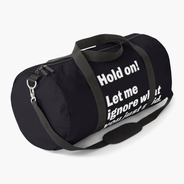 Item preview, "Hold On! Let Me Ignore What You Just Said." Assert yourself. Ignore stupid or disrespectful comments. designed and sold by JoelsCorner.