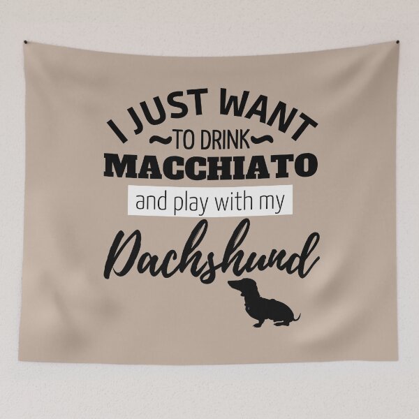 Item preview, I just want to drink Macchiato and play with my Dachshund designed and sold by TheDachshund.