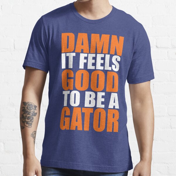 "Damn It Feels Good To Be A Gator" Tshirt for Sale by barrelroll1