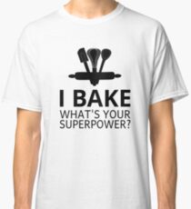 I Bake What's Your Superpower? Classic T-Shirt
