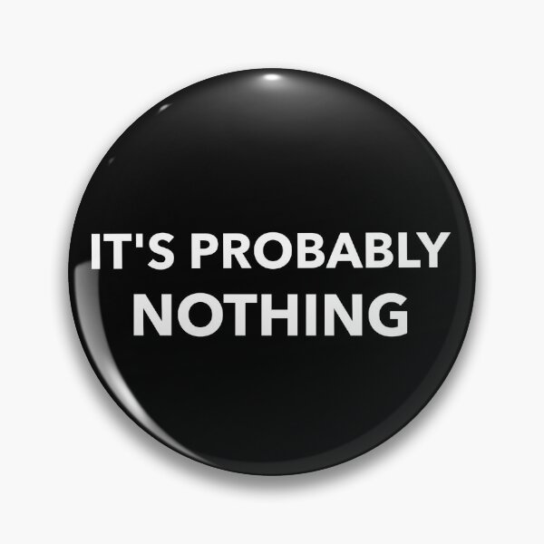 Item preview, It's Probably Nothing designed and sold by snarksnark.