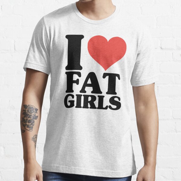I Love Fat Girls T Shirt Stickers Mug And More T Shirt For Sale By Blueversion Redbubble