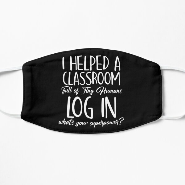Technology Teacher I Helped a Classroom Full of Tiny Humans Log in Computer Teaching Flat Mask