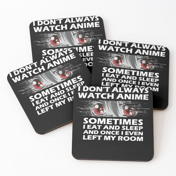 Item preview, I DON'T ALWAYS WATCH ANIME SOMETIMES I EAT AND SLEEP AND ONCE I EVEN LEFT MY ROOM designed and sold by boyerhayes.