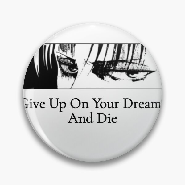 Give up on your dreams and die Pin