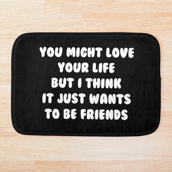 Item preview, You might love your life, but I think it just wants to be friends. designed and sold by IbdArt Design.