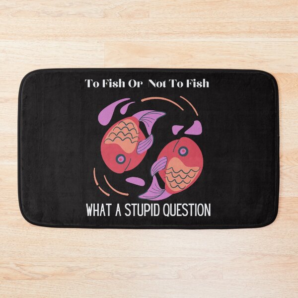 Item preview, To Fish Or Not To Fish What A Stupid Question,Funny fishing designed and sold by piskwi.