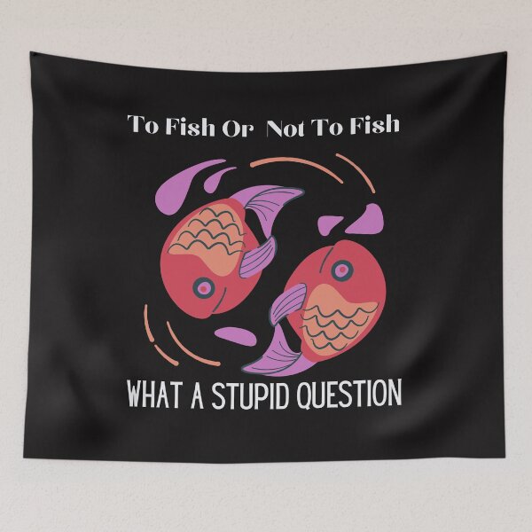 Item preview, To Fish Or Not To Fish What A Stupid Question,Funny fishing designed and sold by piskwi.