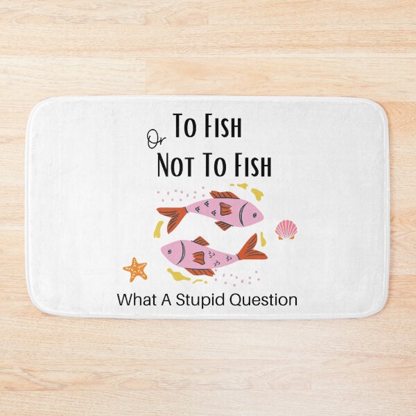 Item preview, To Fish Or Not To Fish What A Stupid Question designed and sold by piskwi.